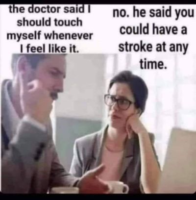 the doctor said I....
